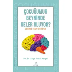 Çocuğumun Beyninde Neler Oluyor? - Saniye Bencik Kangal - ELMA Yayınevi