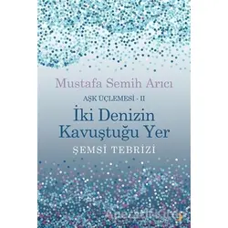 İki Denizin Kavuştuğu Yer Şemsi Tebrizi - Aşk Üçlemesi 2 - Mustafa Semih Arıcı - Cinius Yayınları
