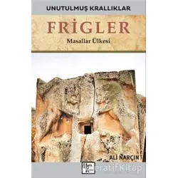 Frigler - Unutulmuş Krallıklar - Ali Narçın - Halk Kitabevi