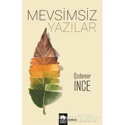 Mevsimsiz Yazılar - Özdemir İnce - Eksik Parça Yayınları