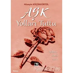 Aşk Yolları Tuttu - Hüseyin Küçükkürtül - Çınaraltı Yayınları