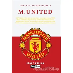 Manchester United - Dünya Futbol Kulüpleri 6 - Sedat Kaplan - Siyah Beyaz Yayınları