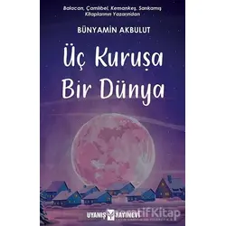 Üç Kuruşa Bir Dünya - Bünyamin Akbulut - Uyanış Yayınevi