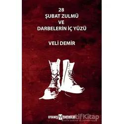 28 Şubat Zulmü ve Darbelerin İç Yüzü - Veli Demir - Uyanış Yayınevi