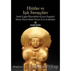 Hititler ve Işık Savaşçıları - Hami Özdil - Kitap Arası