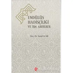 Endülüs Hadisçiliği ve İbn Abdilber - Yusuf Acar - Türkiye Diyanet Vakfı Yayınları