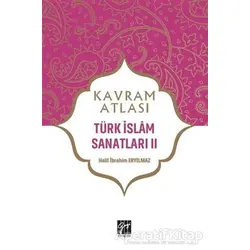 Türk İslam Sanatları 2 - Kavram Atlası - Halil İbrahim Eryılmaz - Gazi Kitabevi