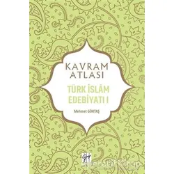 Türk İslam Edebiyatı 1 - Kavram Atlası - Mehmet Göktaş - Gazi Kitabevi