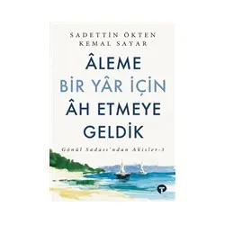 Aleme Bir Yar İçin Ah Etmeye Geldik - Sadettin Ökten - Turkuvaz Kitap
