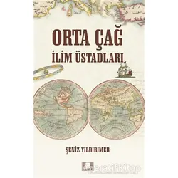 Orta Çağ İlim Üstadları - Şeniz Yıldırımer - İlke Yayıncılık
