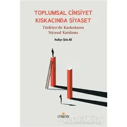 Toplumsal Cinsiyet Kıskacında Siyaset - Hediye Şirin Ak - Orion Kitabevi