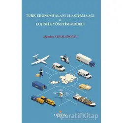 Türk Ekonomi Alanı Ulaştırma Ağı ve Lojistik Yönetim Modeli - Alpaslan Alpaslanoğlu - Orion Kitabevi
