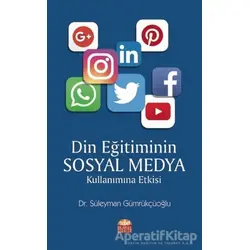 Din Eğitiminin Sosyal Medya Kullanımına Etkisi - Süleyman Gümrükçüoğlu - Nobel Bilimsel Eserler