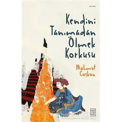 Kendini Tanımadan Ölmek Korkusu - Coşkun - Ketebe Yayınları