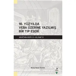 16. Yüzyılda Veba Üzerine Yazılmış Bir Tıp Eseri - Nuray Demir Öztu¨rk - Grafiker Yayınları