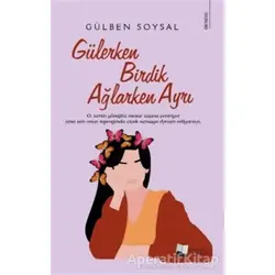Gülerken Birdik Ağlarken Ayrı - Gülben Soysal - Karina Yayınevi