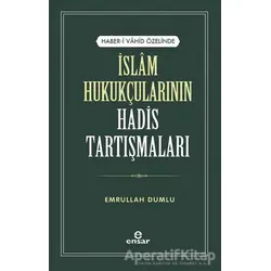 İslam Hukukçularının Hadis Tartışmaları - Emrullah Dumlu - Ensar Neşriyat