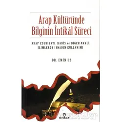 Arap Kültüründe Bilginin İntikal Süreci - Emin Uz - Ensar Neşriyat