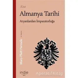 Kısa Almanya Tarihi - Aryanlardan İmparatorluğa - Mary Platt Parmele - İndie Yayınları