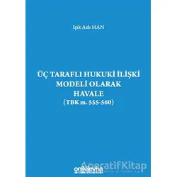 Üç Taraflı Hukuki İlişki Modeli Olarak Havale (TBK m. 555-560)