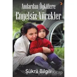 Anılardan Öykülere Engelsiz Yürekler - Şükrü Bilgili - Cinius Yayınları