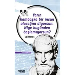 Yarın Bambaşka Bir İnsan Olacağım Diyorsun Niye Bugünden Başlamıyorsun? - Epiktetos - Gece Kitaplığı