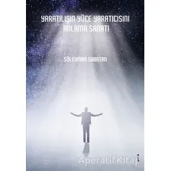 Yaratılışın Yüce Yaratıcısını Anlama Sanatı - Süleyman Subatan - İkinci Adam Yayınları