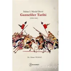 Sultan 1. Mesud Devri Gazneliler Tarihi (1030-1041) - Ahmet Yılmaz - Fenomen Yayıncılık