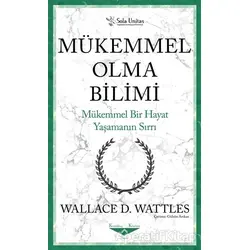Mükemmel Olma Bilimi - Kısaltılmış Klasikler Serisi - Wallace D. Wattles - Sola Unitas