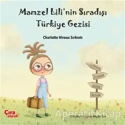 Mamzel Lili’nin Sıradışı Türkiye Gezisi - Charlotte Hiroux Sırkıntı - Çıra Çocuk Yayınları