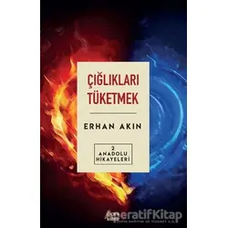 Çığlıkları Tüketmek - Erhan Akın - Çıra Yayınları