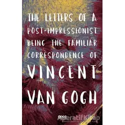 The Letters of a Post-Impressionist Being the Familiar Correspondence of Vincent Van Gogh