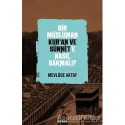 Bir Müslüman Kur’an ve Sünnet’e Nasıl Bakmalı? - Mevlüde Aktay - Beyan Yayınları