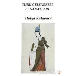 Türk Geleneksel El Sanatları - Hülya Kalyoncu - Cinius Yayınları