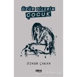 Özür Dilerim Çocuk - Öznur Çakan - Gece Kitaplığı