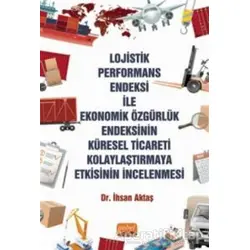 Lojistik Performans Endeksi İle Ekonomik Özgürlük Endeksinin Küresel Ticareti Kolaylaştırmaya Etkisi