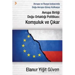 Avrupa Birliği Doğu Ortaklığı Politikası: Komşuluk ve Çıkar - Elanur Yiğit Güven - Cinius Yayınları