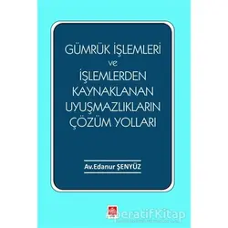 Gümrük İşlemleri ve İşlemlerden Kaynaklanan Uyuşmazlıkların Çözüm Yolları