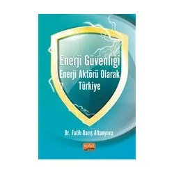 Enerji Güvenliği Enerji Aktörü Olarak Türkiye - Fatih Barış Altunyuva - Nobel Bilimsel Eserler