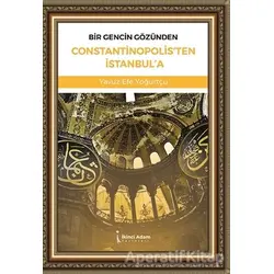 Bir Gencin Gözünden Constantinopolisten İstanbula - Yavuz Efe Yoğurtçu - İkinci Adam Yayınları