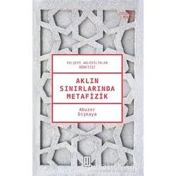 Aklın Sınırlarında Metafizik - Abuzer Dişkaya - Ketebe Yayınları