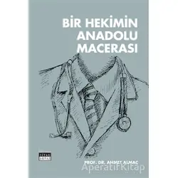 Bir Hekimin Anadolu Macerası - Ahmet Almaç - Siyah Beyaz Yayınları