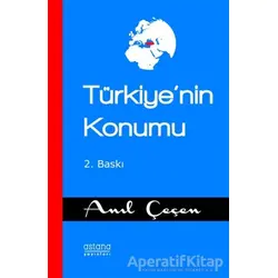 Türkiyenin Konumu - Anıl Çeçen - Astana Yayınları