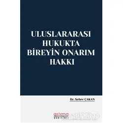 Uluslararası Hukukta Bireyin Onarım Hakkı - Seher Çakan - Astana Yayınları