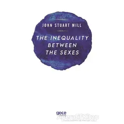 The Inequality Between The Sexes - John Stuart Mill - Gece Kitaplığı