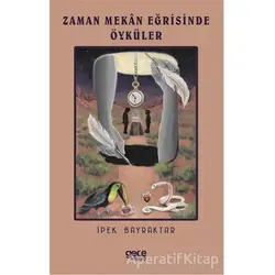 Zaman Mekan Eğrisinde Öyküler - İpek Bayraktar - Gece Kitaplığı
