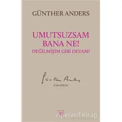 Umutsuzsam Bana Ne! Değilmişim Gibi Devam! - Günther Anders - İthaki Yayınları