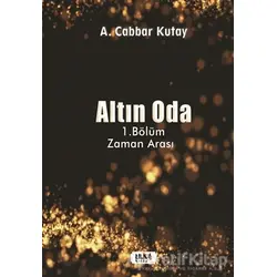 Altın Oda - 1.Bölüm Zaman Arası - A. Cabbar Kutay - Tilki Kitap