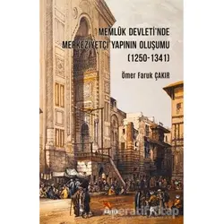 Memluk Devletinde Merkeziyetçi Yapının Oluşumu (1250-1341) - Ömer Faruk Çakır - Kriter Yayınları