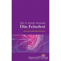 Din ve Felsefe Arasında Din Felsefesi - Betül Akdemir Süleyman - Eski Yeni Yayınları